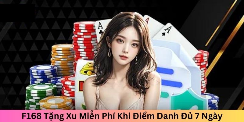 F168 Tặng Xu Miễn Phí Khi Điểm Danh Đủ 7 Ngày