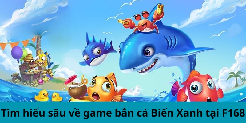 Kinh Nghiệm Giữ Xu Trong Bắn Cá Biển Xanh Tại F168 2 Tìm hiểu sâu về game bắn cá Biển Xanh tại F168