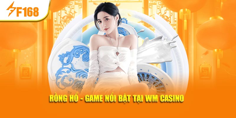 Rồng Hổ - Game nổi bật tại WM casino
